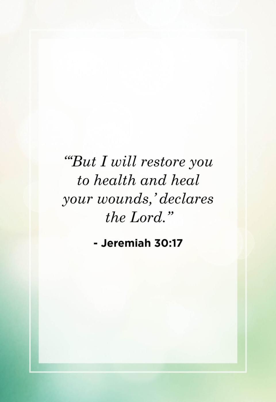 <p>"'But I will restore you to health and heal your wounds,' declares the Lord."</p>