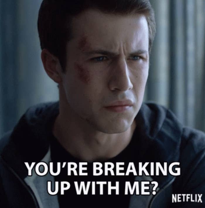 Clay saying "you're breaking up with me?" on 13 Reasons Why