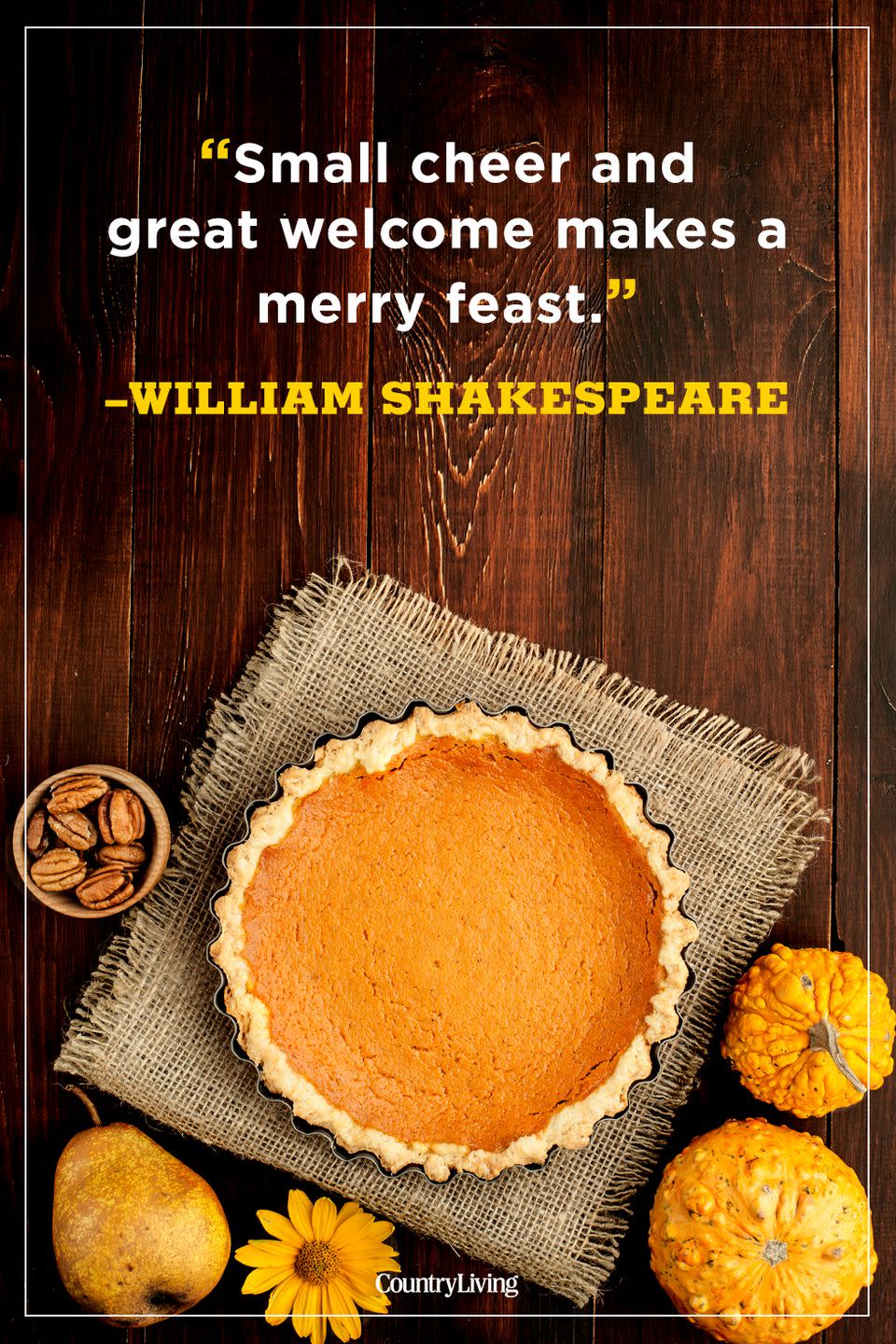 <p>"Small cheer and great welcome makes a merry feast."</p>