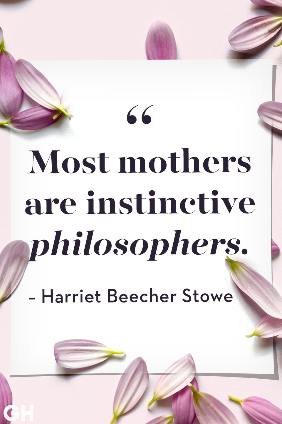 <p>Most mothers are instinctive philosophers.</p>