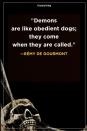 <p>"Demons are like obedient dogs; they come when they are called."</p>