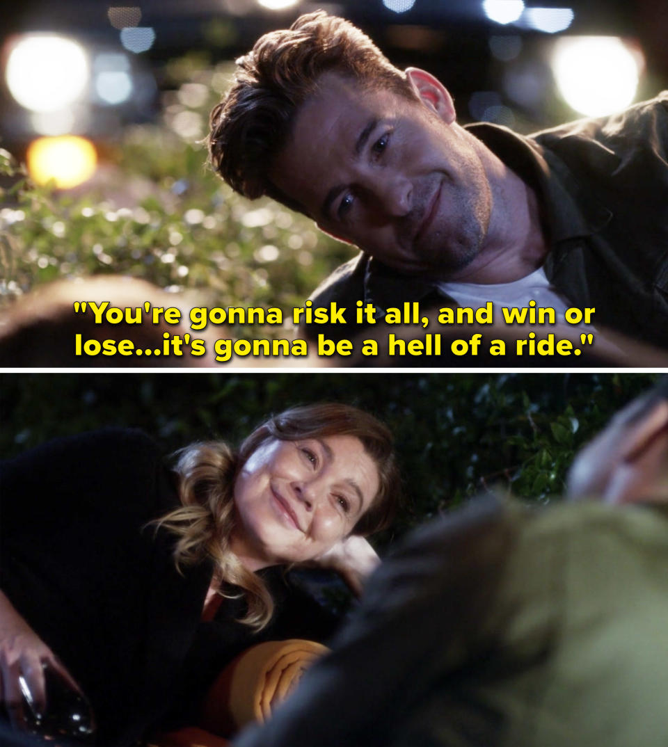 Nick telling Meredith, "You're gonna risk it all, and win or lose, it's gonna be a hell of a ride"