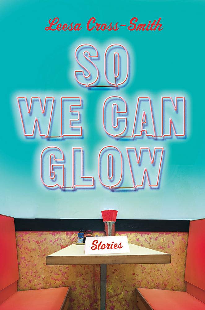 So We Can Glow: Stories by Leesa Cross-Smith