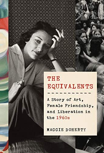 18) <em>The Equivalents: A Story of Art, Female Friendship, and Liberation in the 1960s</em>, by Maggie Doherty