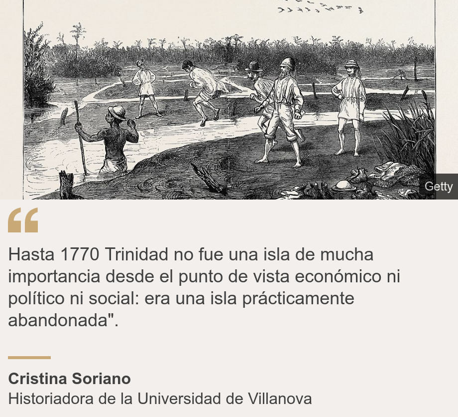 "Hasta 1770 Trinidad no fue una isla de mucha importancia desde el punto de vista económico ni político ni social: era una isla prácticamente abandonada".", Source: Cristina Soriano, Source description: Historiadora de la Universidad de Villanova, Image: Trinidad abandonada.