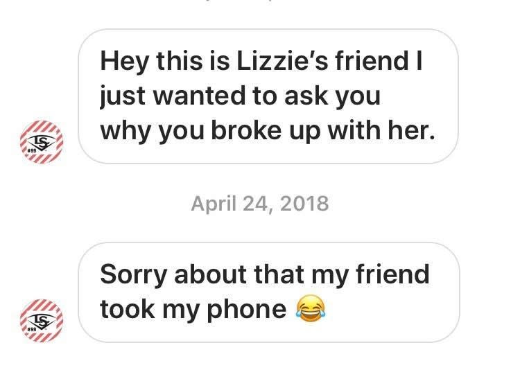 "Lizzie's friend" asks why they broke up with her and then texts "Sorry about that, my friend took my phone" with a laughing emoji