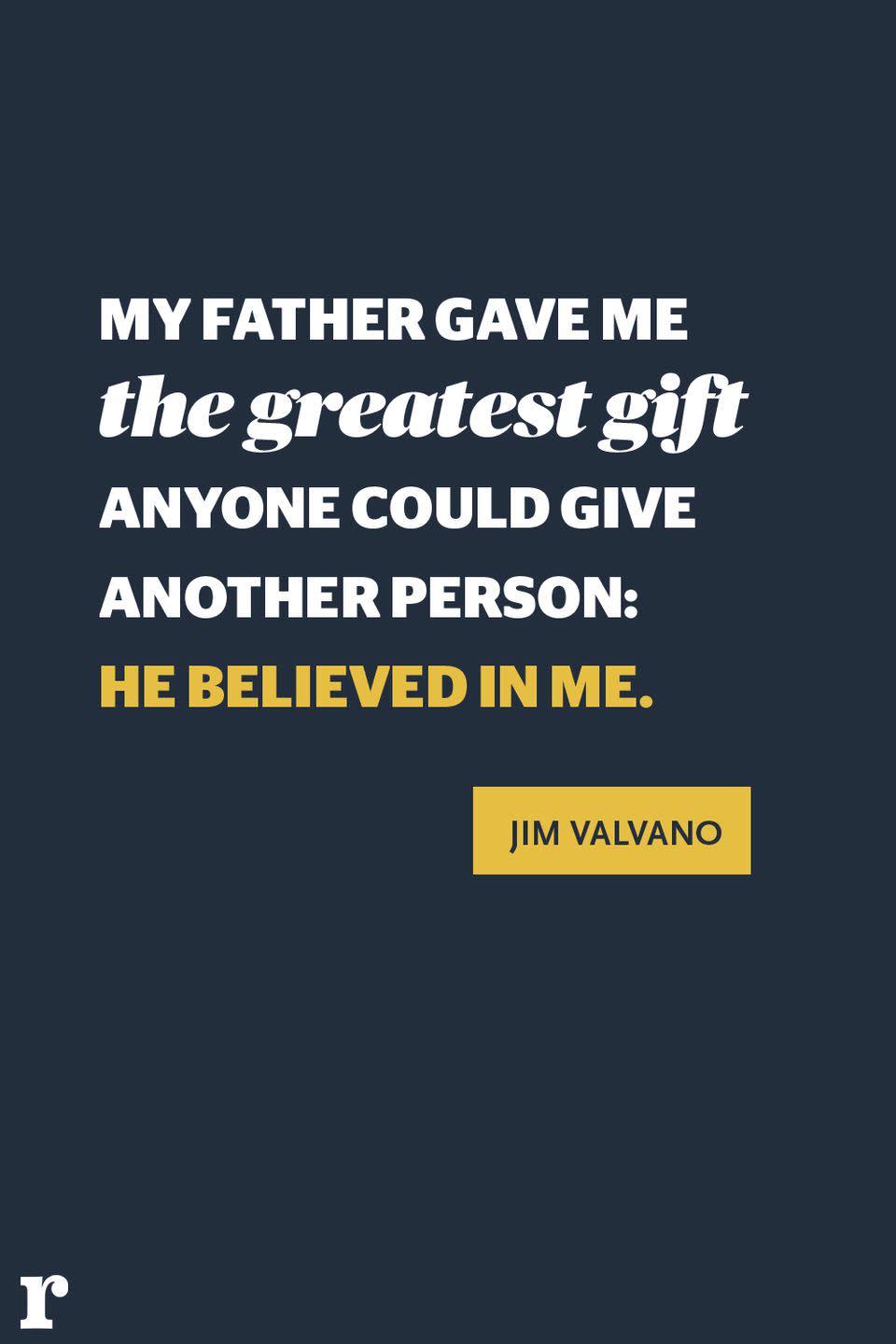 <p>"My father gave me the greatest gift anyone could give another person: He believed in me."<br></p>