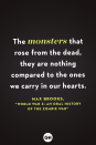 <p>The monsters that rose from the dead, they are nothing compared to the ones we carry in our hearts.</p>