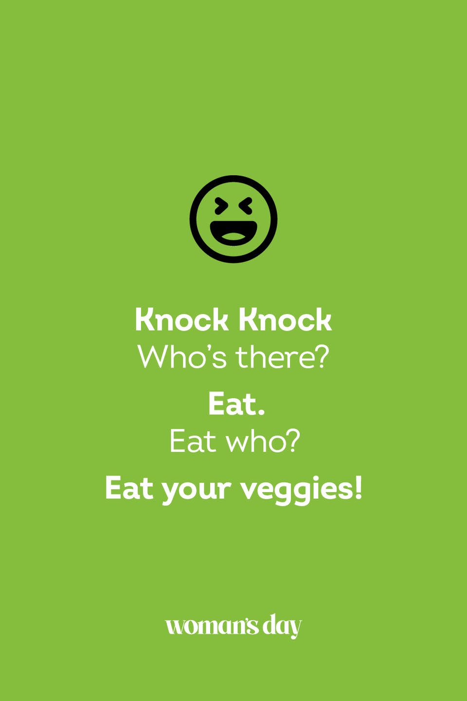 <p><strong>Knock Knock</strong></p><p><em>Who’s there? </em></p><p><strong>Eat. </strong></p><p><em>Eat who?</em></p><p><strong>Eat your veggies!</strong></p>