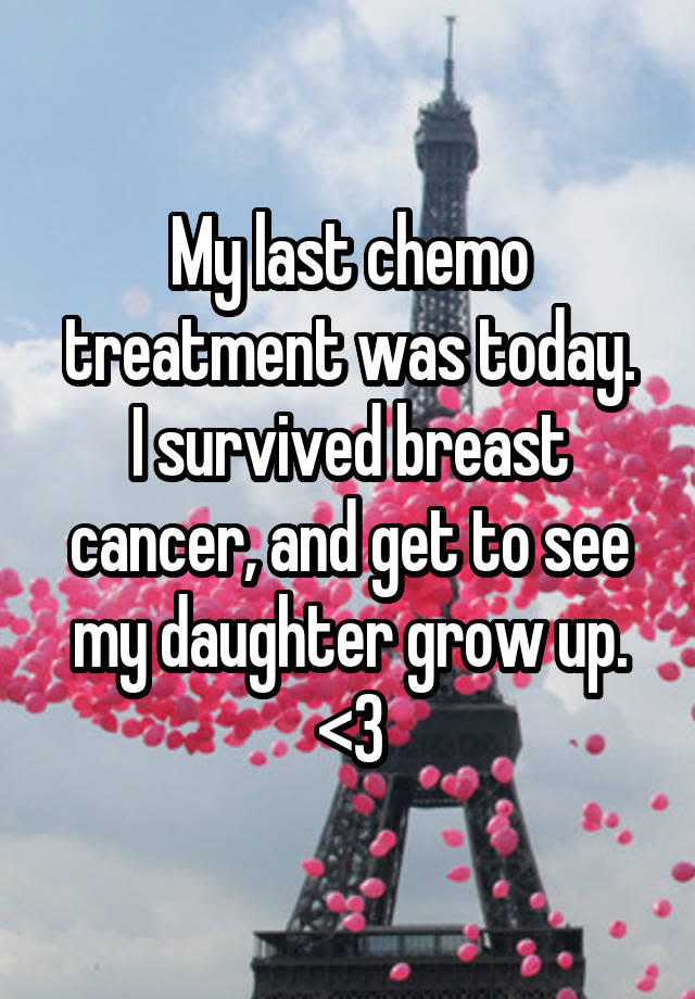 My last chemo treatment was today. I survived breast cancer, and get to see my daughter grow up. <3