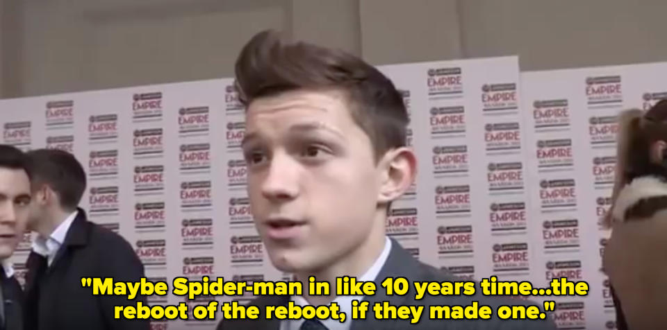 Tom Holland saying maybe Spider-Man in like 10 years' time...the reboot of the reboot, if they made one