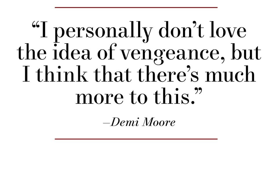 i personally don’t love the idea of vengeance, but i think that there’s much more to this demi moore