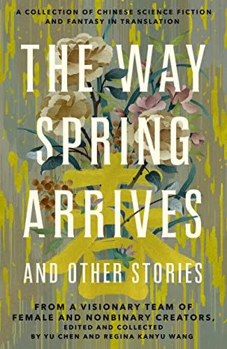 20) <i>The Way Spring Arrives and Other Stories</i>, edited by Regina Kanyu Wang and Yu Chen