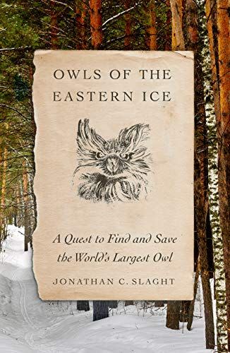 15) Owls of the Eastern Ice: A Quest to Find and Save the World’s Largest Owl