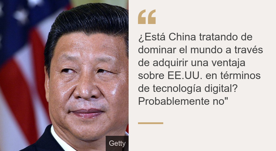 "¿Está China tratando de dominar el mundo a través de adquirir una ventaja sobre EE.UU. en términos de tecnología digital? Probablemente no"", Source: , Source description: , Image: Xi Jinping