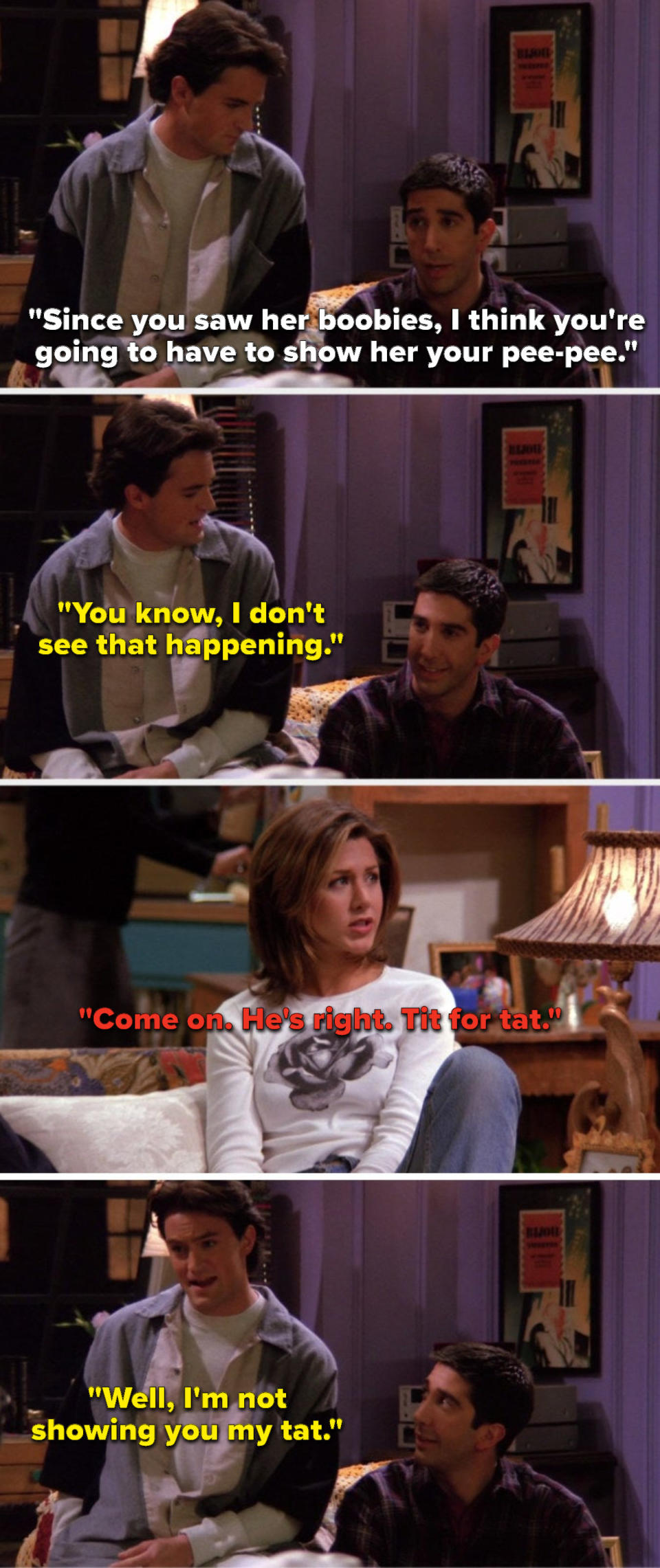 <div><p>"Boobies" comes in hot, with Chandler accidentally seeing Rachel topless pretty much immediately, before no one told us life was gonna be this way. A great opening, but it's far from the best moment in an episode chock-full of anger, heart, and playfulness. Here's what we're dealing with: Phoebe's psychologist boyfriend, who tries to psychoanalyze everyone in the group, is hated by them all, and Joey's father spends the night, along with his mistress. (Rachel and Chandler, plus eventually Joey and Monica, do their "booby" storyline every once in a while for some solid laughs, though it's not okay to try to see someone naked if they don't want you to.)</p><p><b>Best Line:</b></p><p>Chandler: "You know, I don't know why you're so embarrassed. They were very nice boobies."</p><p><b>Rachel: "Nice? They were nice? I mean, that's it? I mean, mittens are nice."</b></p></div><span> Warner Brothers</span>