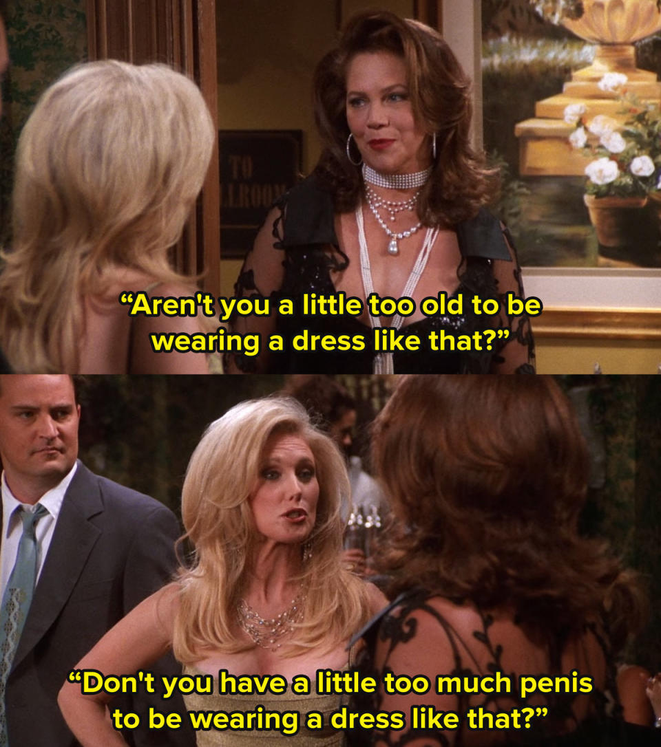 "Don't you have a little too much penis to be wearing a dress like that?"