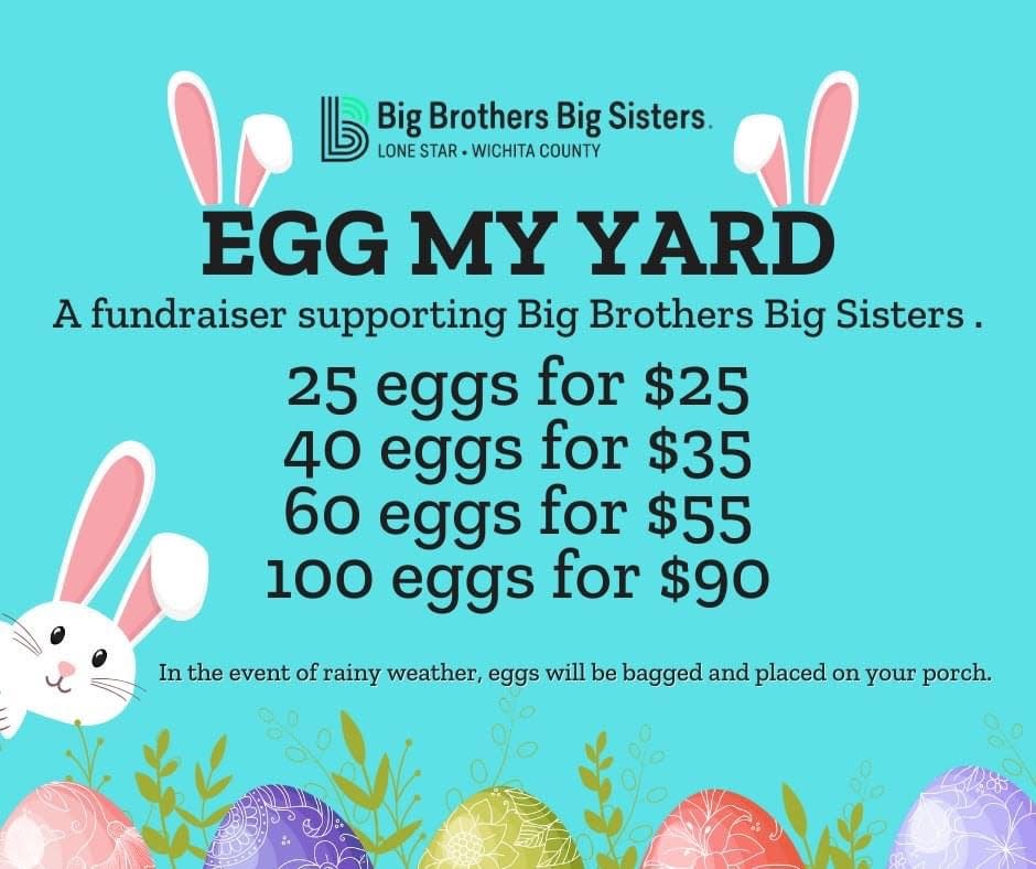 Egg My Yard: Sign up, you catch a breath while Big Brothers Big Sisters hides the eggs, and your kids wake up Easter morning ready to hunt eggs full of chocolate candy and treats. First come first serve. To set up, email amcdonald@bbbstx.org, call 940-767-2447 or use a google form at https://forms.gle/KsBrTfjeruuviyXg8.