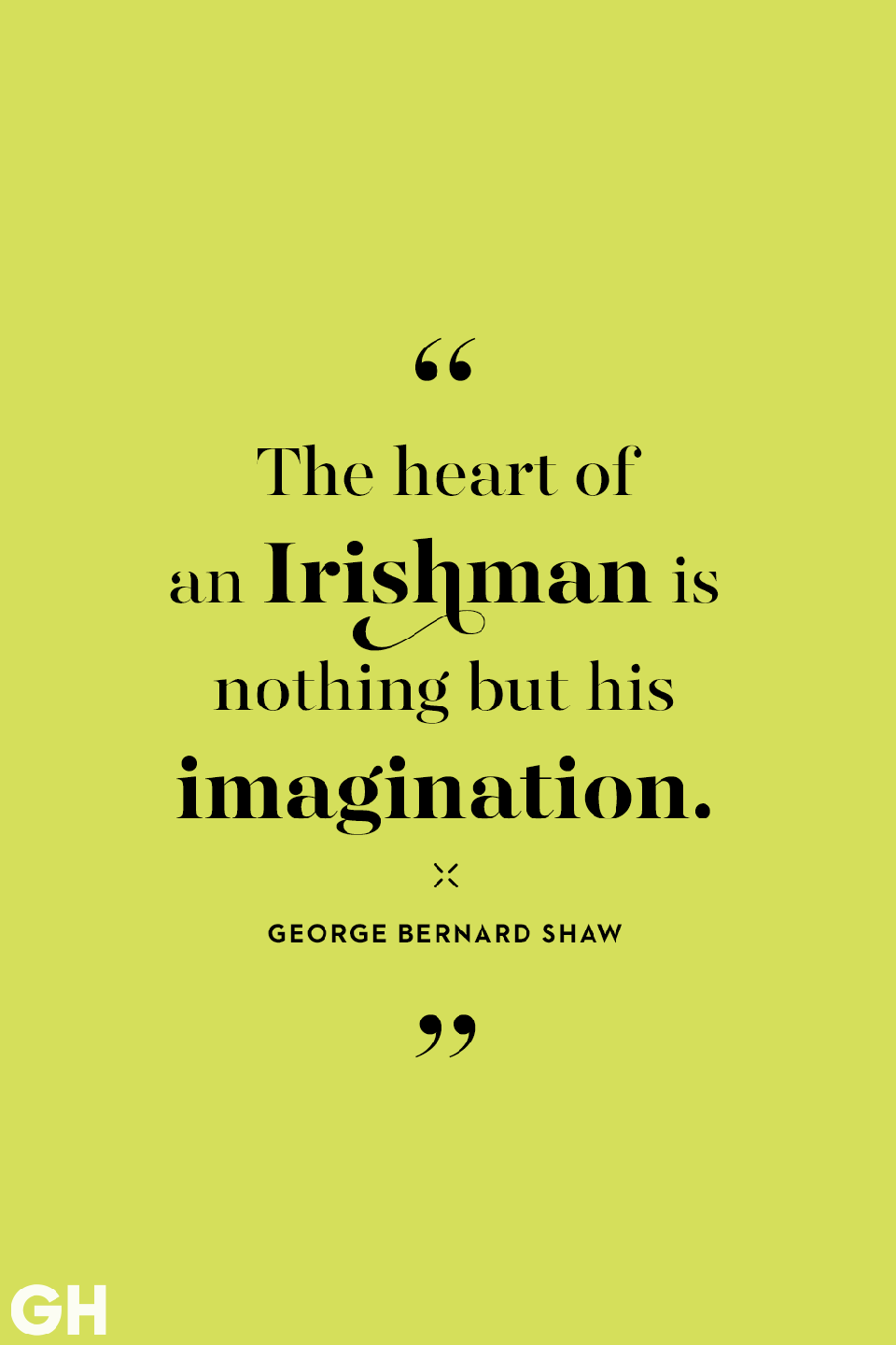 <p>The heart of an Irishman is nothing but his imagination. </p>