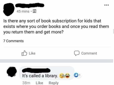 person asking if there's a subscription for books and someone answers it's called a library