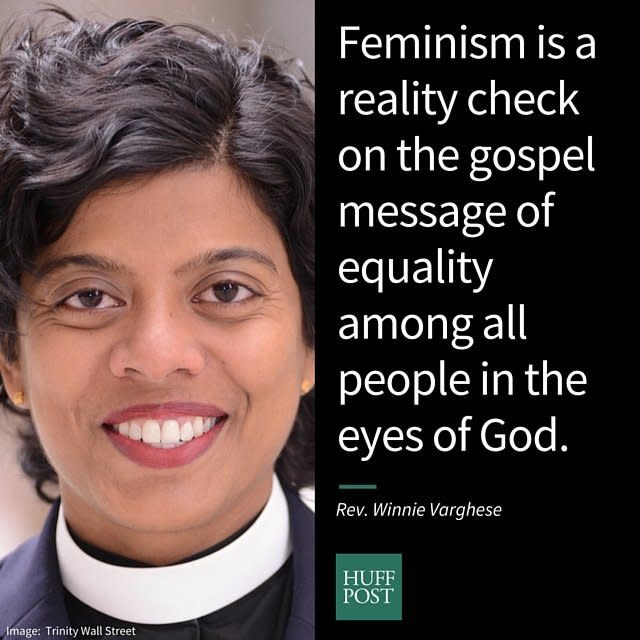 <i>Varghese, an&nbsp;Episcopal priest at New York City's Trinity Wall Street&nbsp;Church, on feminism and equality:</i><br /><br />"As a Christian, feminism is a reality check on the gospel message of equality among all people in the eyes of God. If we believe we are equal in the eyes of God, we have to work to make that equality a reality in the world we live in. This has implications both for how girls and women understand their full humanity and dignity and how people of all genders understand the worth and dignity of women, which the church has historically profoundly influenced negatively."