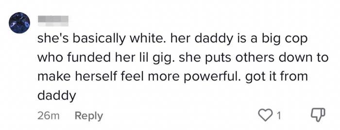 "she's basically white. her daddy is a big cop who funded her lil gig. she puts others down to make herself feel more powerful. got it from daddy"