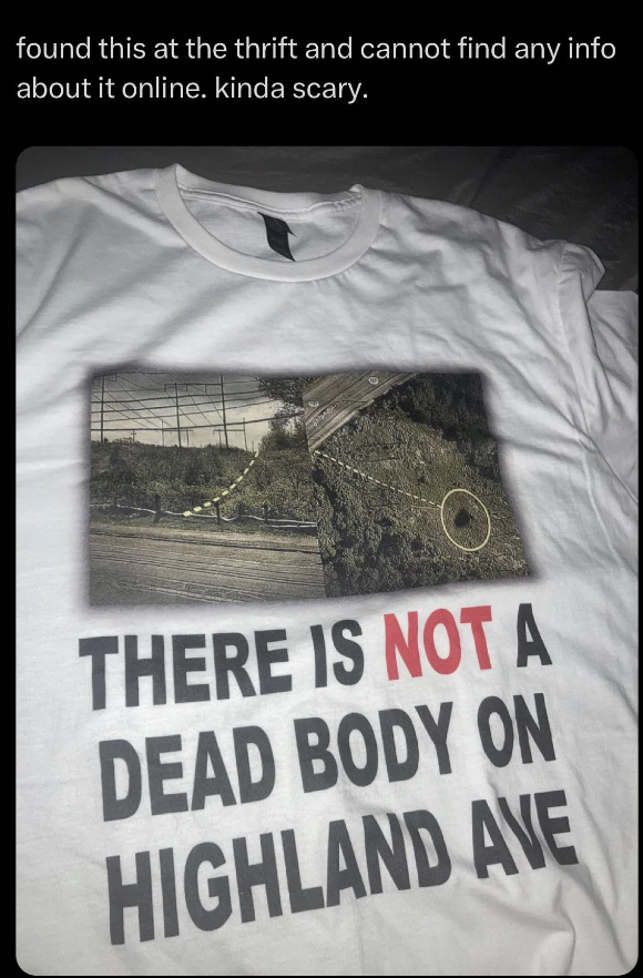 T-shirt with text "THERE IS NOT A DEAD BODY ON HIGHLAND AVE" and an overlaid street image