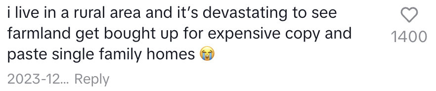 "I live in a rural area and it's devastating to see farmland get bought up for expensive copy and paste single family homes"