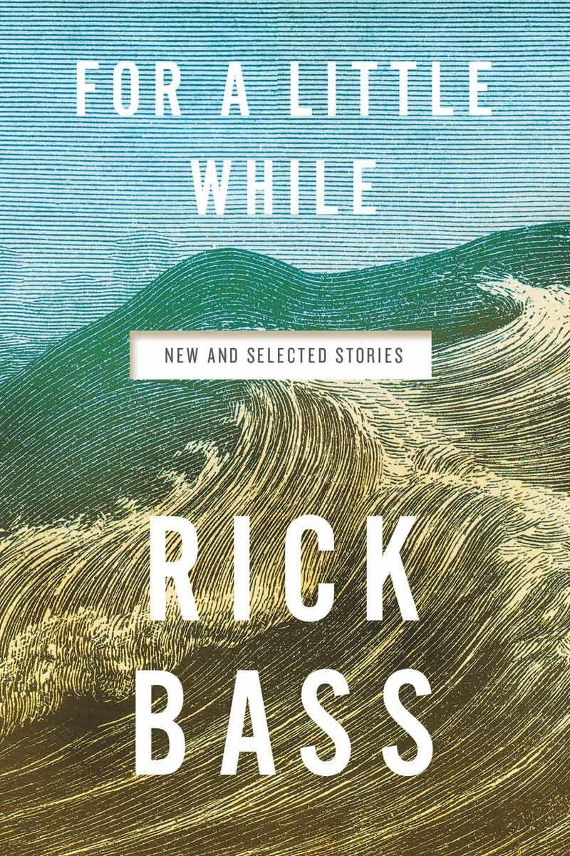 For a Little While: New and Selected Stories by Rick Bass