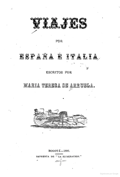 Portada del libro <em>Viajes por España e Italia</em>, de María Teresa de Arrubla, edición de 1886. <a href="https://books.google.es/books?id=U3s2AQAAMAAJ&printsec=frontcover&hl=es&source=gbs_ge_summary_r&cad=0#v=onepage&q&f=false" rel="nofollow noopener" target="_blank" data-ylk="slk:Google Books;elm:context_link;itc:0;sec:content-canvas" class="link ">Google Books</a>
