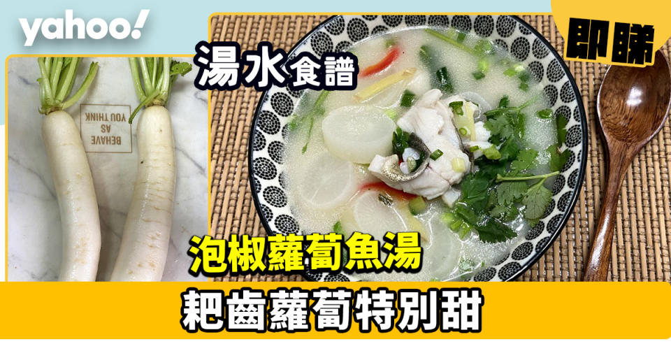 湯水食譜│泡椒蘿蔔魚湯  耙齒蘿蔔特別甜