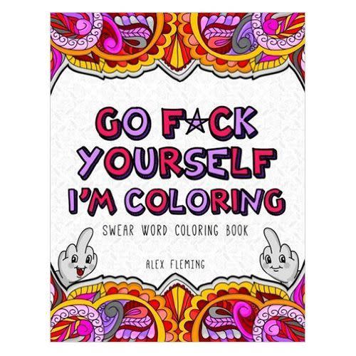 4) Go F*ck Yourself, I'm Coloring: Swear Word Coloring Book