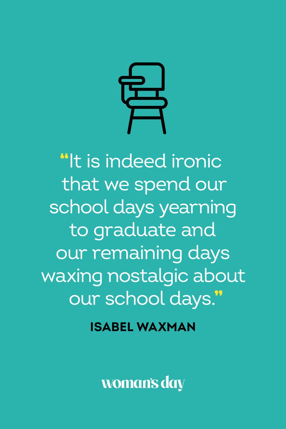 <p>“It is indeed ironic that we spend our school days yearning to graduate and our remaining days waxing nostalgic about our school days.”</p>