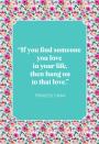 <p>"If you find someone you love in your life, then hang on to that love."</p>