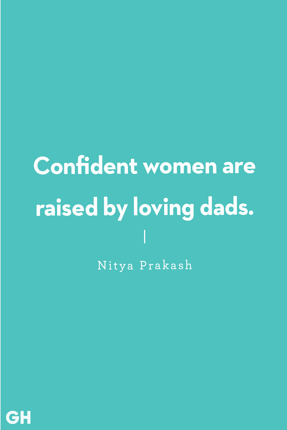 <p>“Confident women are raised by loving dads.”</p>