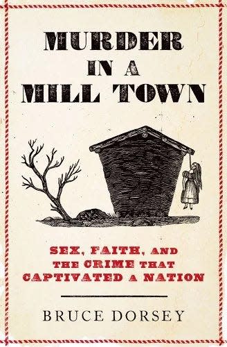 Bruce Dorsey is the author of "Murder in a Mill Town," a book released in August 2023 about the death of Sarah Maria Cornell in what is now Fall River in 1832.