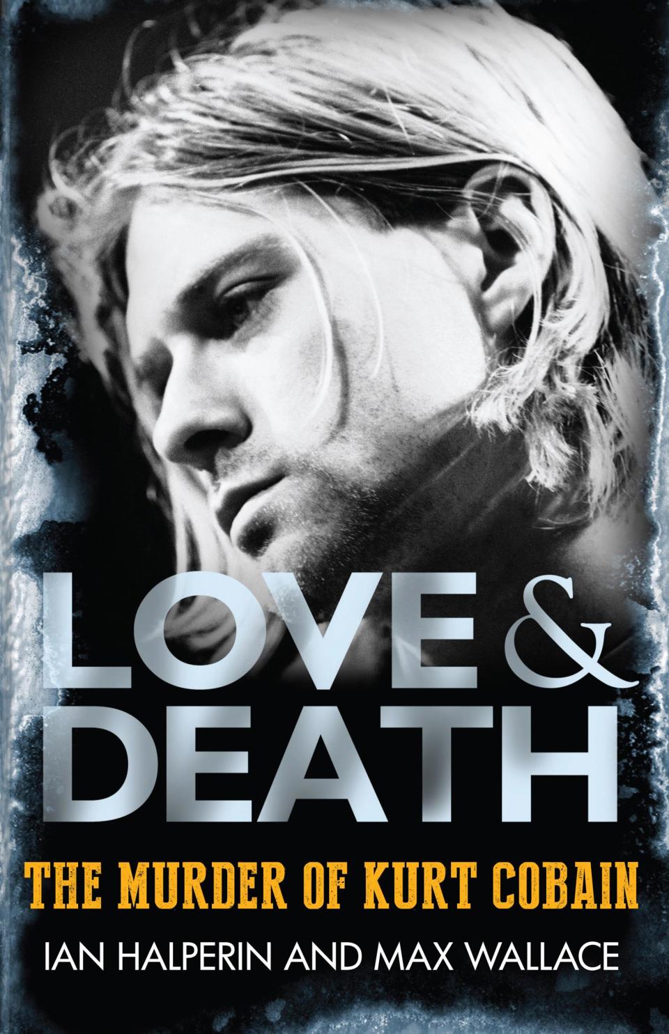 Love & Death: The Murder of Kurt Cobain by Max Wallace and Ian Halperin