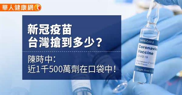 新冠疫苗台灣搶到多少？陳時中：近1千500萬劑在口袋中！