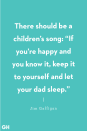 <p>There should be a children’s song: 'If you’re happy and you know it, keep it to yourself and let your dad sleep.'</p>