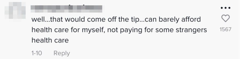 That would come off the tip; can barely afford health care for myself, not paying for some strangers