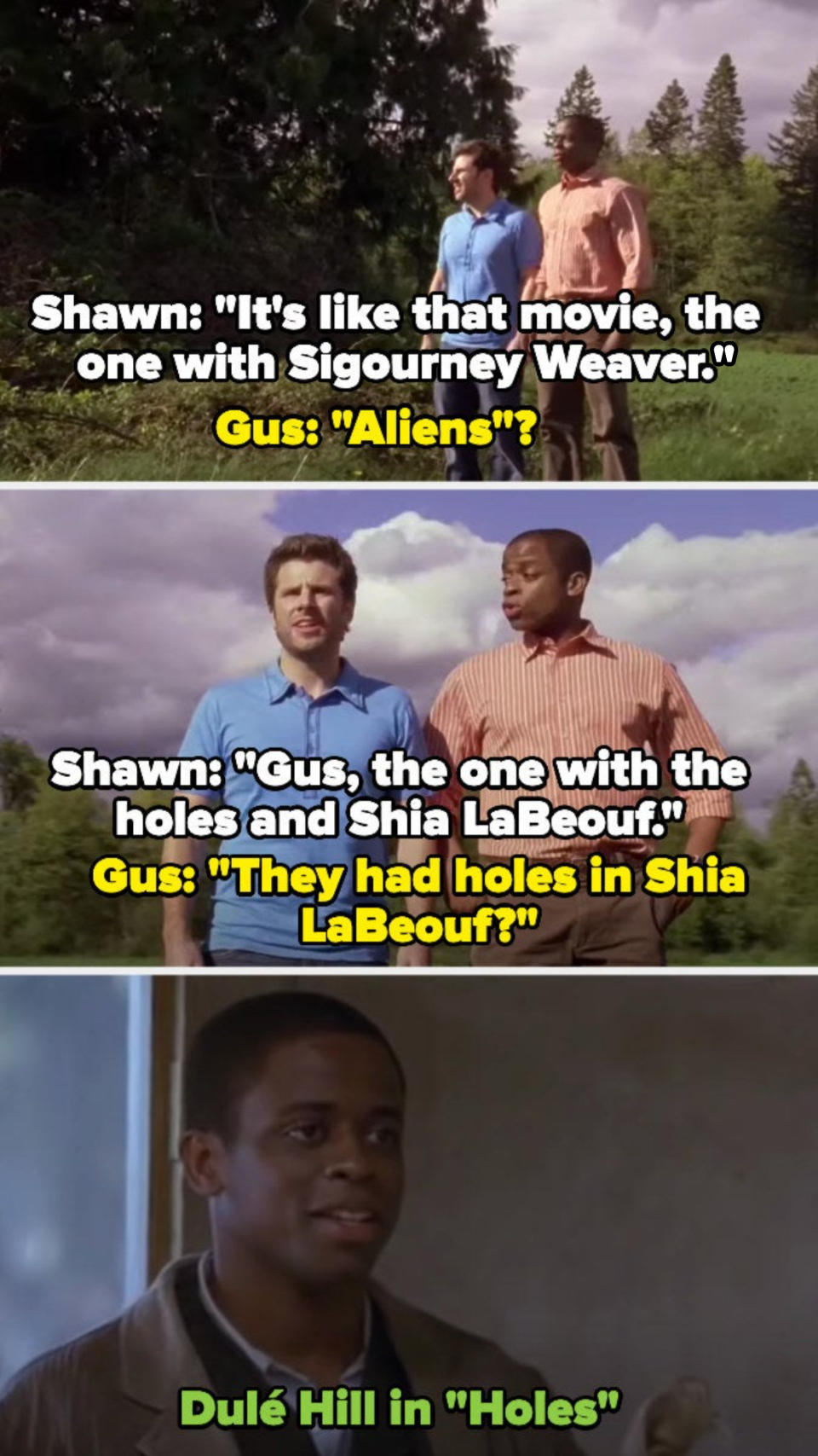 Shawn tries to get Gus to remember "Holes," calling it the movie with Sigourney Weaver and Shia LaBeouf, but Gus can't remember — that's because the actor was in "Holes" as Sam