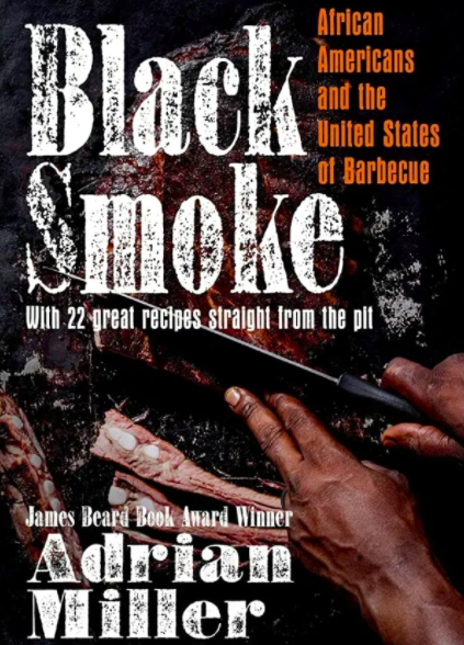Adrian Miller's 2021 book "Black Smoke" documents the history of African Americans in Barbecue