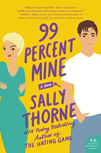 <p><strong>Sally Thorne</strong></p><p>amazon.com</p><p><strong>$10.87</strong></p><p><a href="http://www.amazon.com/dp/0062439618/" rel="nofollow noopener" target="_blank" data-ylk="slk:Shop Now;elm:context_link;itc:0;sec:content-canvas" class="link ">Shop Now</a></p><p><strong>Release date: </strong>Out now!</p><p>If you're unabashedly obsessed with <a href="https://www.womansday.com/life/entertainment/a54733/the-notebook-facts/" rel="nofollow noopener" target="_blank" data-ylk="slk:romantic comedies;elm:context_link;itc:0;sec:content-canvas" class="link ">romantic comedies</a>, you're going to adore <em>99 Percent Mine, </em>which is about a woman who has a major crush on her brother's super off-limits best friend. It's cute, it's funny, and it's swoon-y as hell.</p>