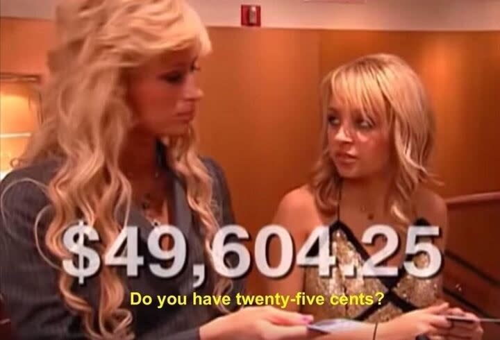 From 'The Simple Life': a shopping total of $49,604.25 is overlain on the photo. Paris Hilton asks Nicole Richie, "Do you have twenty-five cents?"