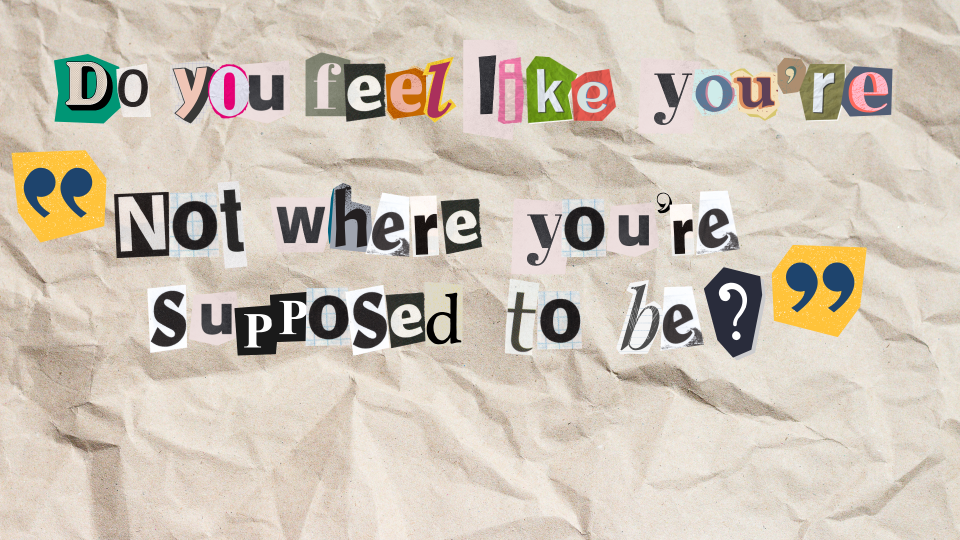 Cutout letters on crinkled paper form the question "Do you feel like you're not where you're supposed to be?"