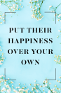 <p>"Truly want the other person to be happy and then prioritize their happiness. This could mean scheduling a getaway together, listening, or renewing your wedding vows. Like Rilke said, 'This is the miracle that happens every time to those who really love: the more they give, the more they possess.'" <em>—Susan and John Ito, married 30 yrs, Oakland, CA</em></p>