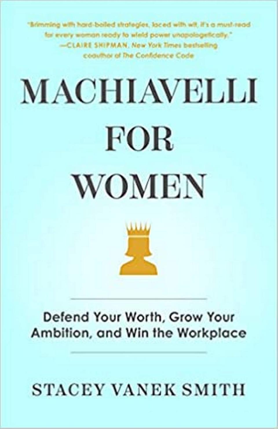 “Machiavelli for Women: Defend Your Worth, Grow Your Ambition, and Win the Workplace,” by Stacey Vanek Smith.