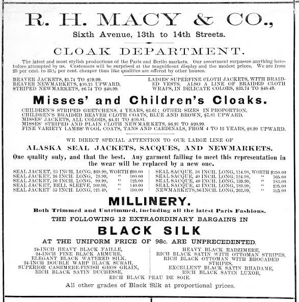 1888 Advertisement for wares from the Cloak Department at RH Macy & Company, now better known as Macy's Department Store, New York, New York, 1888. The advertisement markets the latest fashion from Paris and Berlin, misses' and children's cloaks, Alaska seal jackets, sacques, millinery, and black silk. (Photo by Interim Archives/Getty Images)