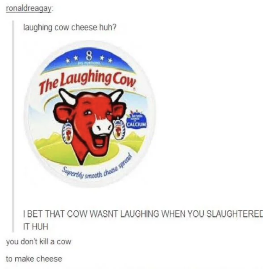 "you don't kill a cow to make cheese"