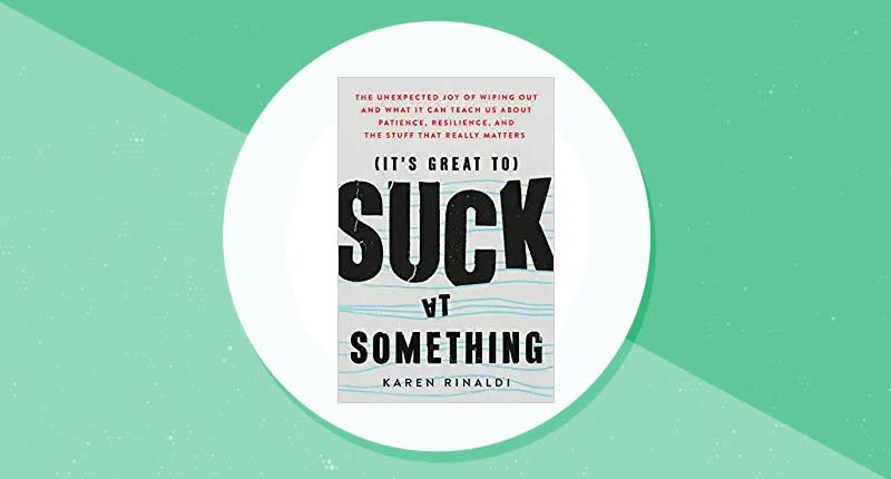 It's Great to Suck at Something: The Unexpected Joy of Wiping Out and What It Can Teach Us About Patience, Resilience, and the Stuff that Really Matters. (Photo: Amazon)